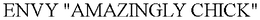 ENVY "AMAZINGLY CHICK" trademark