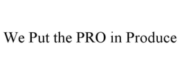 WE PUT THE PRO IN PRODUCE trademark