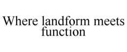 WHERE LANDFORM MEETS FUNCTION trademark