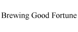 BREWING GOOD FORTUNE trademark