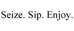 SEIZE. SIP. ENJOY. trademark