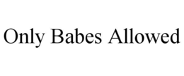 ONLY BABES ALLOWED trademark