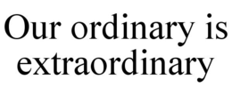 OUR ORDINARY IS EXTRAORDINARY trademark