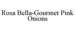 ROSA BELLA-GOURMET PINK ONIONS trademark