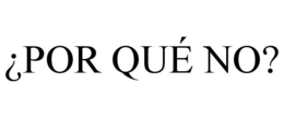 ¿POR QUÉ NO? trademark