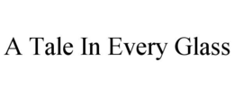 A TALE IN EVERY GLASS trademark