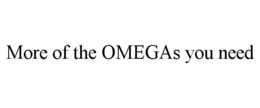 MORE OF THE OMEGAS YOU NEED trademark