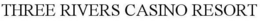THREE RIVERS CASINO RESORT trademark