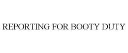 REPORTING FOR BOOTY DUTY trademark