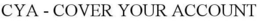 CYA - COVER YOUR ACCOUNT trademark