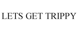 LETS GET TRIPPY trademark