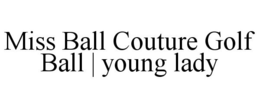 MISS BALL COUTURE GOLF BALL | YOUNG LADY trademark