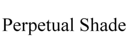 PERPETUAL SHADE trademark