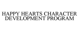 HAPPY HEARTS CHARACTER DEVELOPMENT PROGRAM trademark