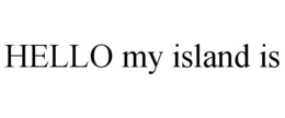 HELLO MY ISLAND IS trademark