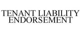 TENANT LIABILITY ENDORSEMENT trademark