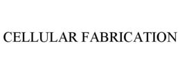 CELLULAR FABRICATION trademark