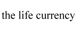 THE LIFE CURRENCY trademark