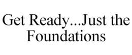 GET READY...JUST THE FOUNDATIONS trademark