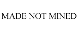 MADE NOT MINED trademark