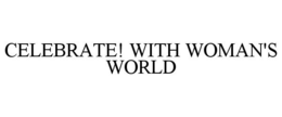 CELEBRATE! WITH WOMAN'S WORLD trademark