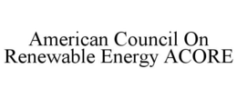 AMERICAN COUNCIL ON RENEWABLE ENERGY ACORE trademark