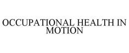 OCCUPATIONAL HEALTH IN MOTION trademark