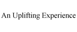 AN UPLIFTING EXPERIENCE trademark