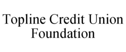TOPLINE CREDIT UNION FOUNDATION trademark