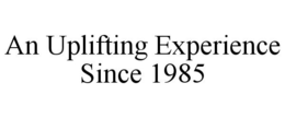 AN UPLIFTING EXPERIENCE SINCE 1985 trademark