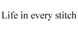 LIFE IN EVERY STITCH trademark