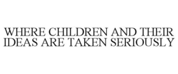 WHERE CHILDREN AND THEIR IDEAS ARE TAKEN SERIOUSLY trademark