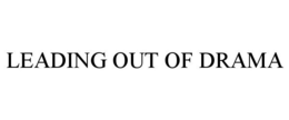 LEADING OUT OF DRAMA trademark