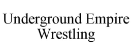 UNDERGROUND EMPIRE WRESTLING trademark