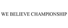 WE BELIEVE CHAMPIONSHIP trademark