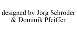 DESIGNED BY JÖRG SCHRÖDER & DOMINIK PFEIFFER trademark