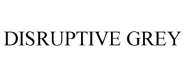 DISRUPTIVE GREY trademark