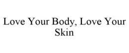 LOVE YOUR BODY, LOVE YOUR SKIN trademark