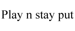PLAY N STAY PUT trademark