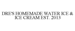 DRE'S HOMEMADE WATER ICE & ICE CREAM EST. 2013 trademark