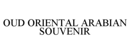 OUD ORIENTAL ARABIAN SOUVENIR trademark
