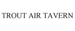 TROUT AIR TAVERN trademark