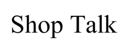 SHOP TALK trademark