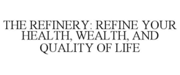 THE REFINERY: REFINE YOUR HEALTH, WEALTH, AND QUALITY OF LIFE trademark