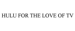 HULU FOR THE LOVE OF TV trademark