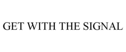 GET WITH THE SIGNAL trademark
