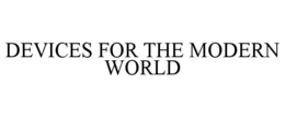 DEVICES FOR THE MODERN WORLD trademark