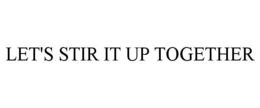 LET'S STIR IT UP TOGETHER trademark