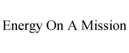 ENERGY ON A MISSION trademark