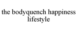 THE BODYQUENCH HAPPINESS LIFESTYLE trademark